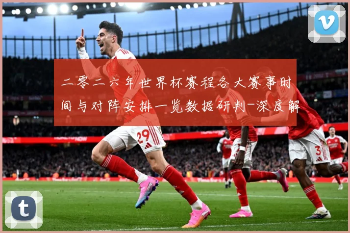 二零二六年世界杯赛程各大赛事时间与对阵安排一览数据研判-深度解析