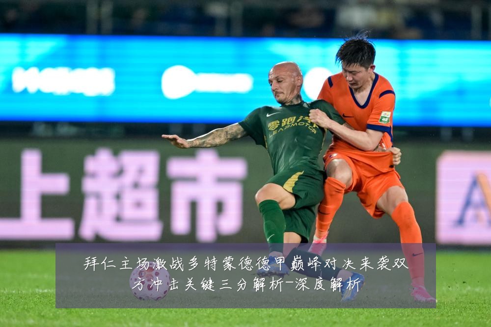 拜仁主场激战多特蒙德德甲巅峰对决来袭双方冲击关键三分解析-深度解析