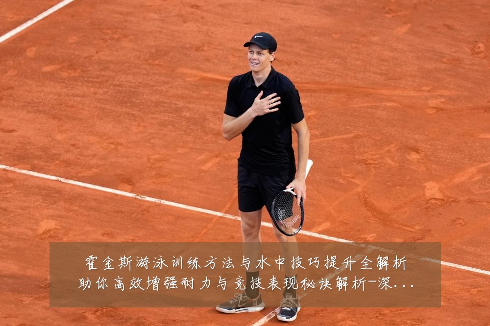 霍金斯游泳训练方法与水中技巧提升全解析助你高效增强耐力与竞技表现秘诀解析-深度解析