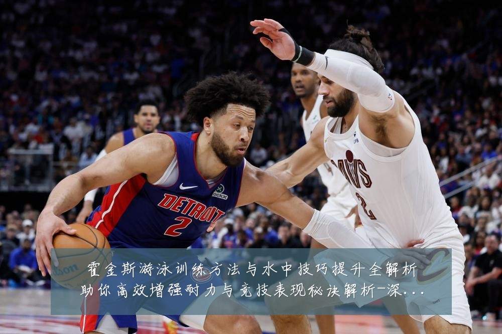 霍金斯游泳训练方法与水中技巧提升全解析助你高效增强耐力与竞技表现秘诀解析-深度解析