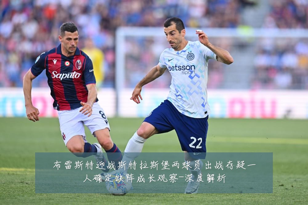 布雷斯特迎战斯特拉斯堡两球员出战存疑一人确定缺阵成长观察-深度解析